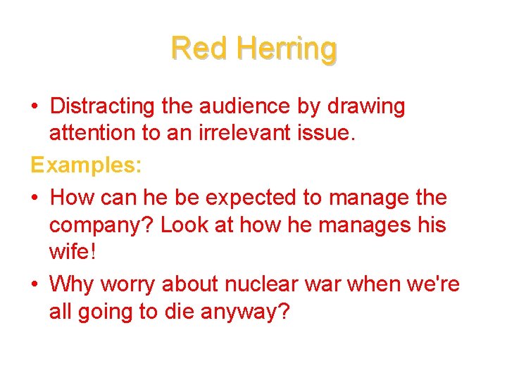 Red Herring • Distracting the audience by drawing attention to an irrelevant issue. Examples: