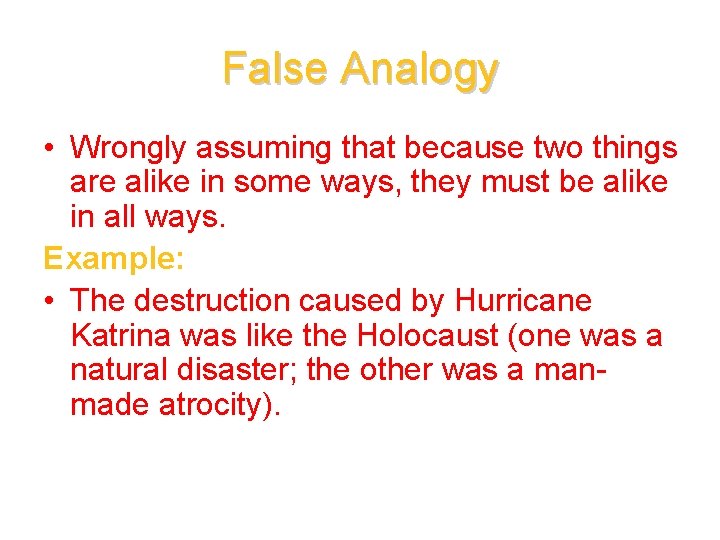 False Analogy • Wrongly assuming that because two things are alike in some ways,