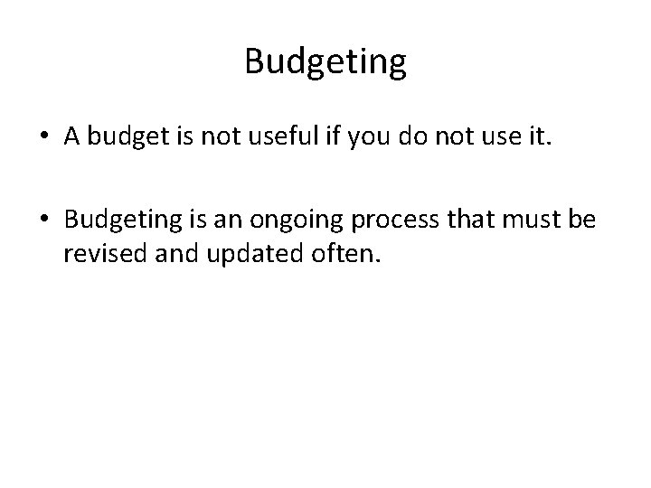 Budgeting • A budget is not useful if you do not use it. •