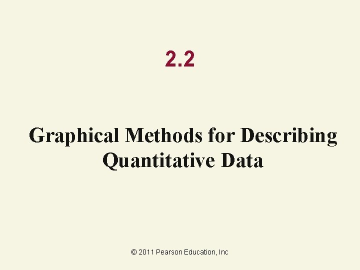 2. 2 Graphical Methods for Describing Quantitative Data © 2011 Pearson Education, Inc 