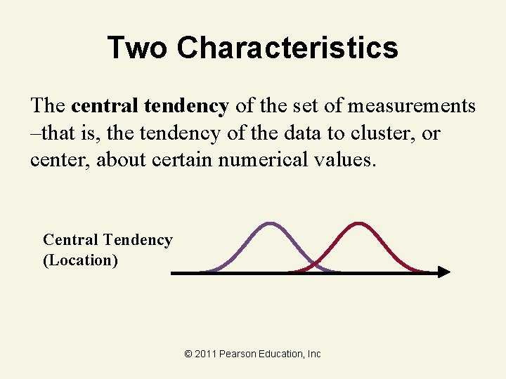 Two Characteristics The central tendency of the set of measurements –that is, the tendency