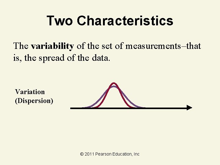 Two Characteristics The variability of the set of measurements–that is, the spread of the