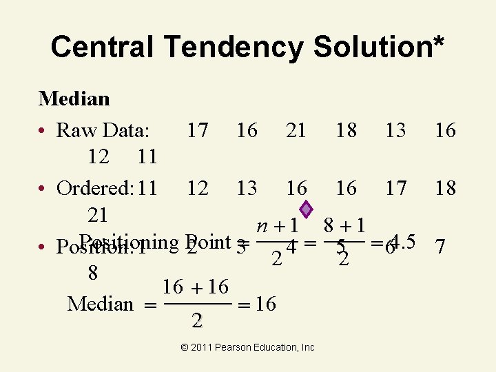 Central Tendency Solution* Median • Raw Data: 17 16 21 18 13 16 12