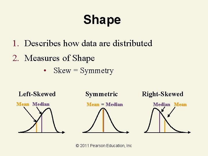 Shape 1. Describes how data are distributed 2. Measures of Shape • Skew =