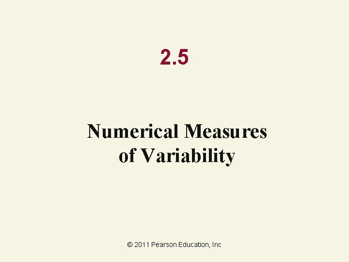 2. 5 Numerical Measures of Variability © 2011 Pearson Education, Inc 
