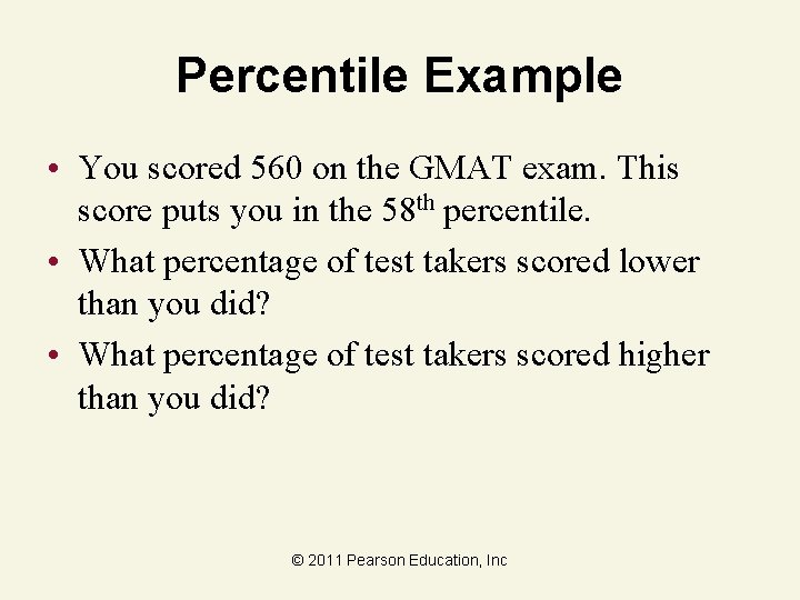 Percentile Example • You scored 560 on the GMAT exam. This score puts you