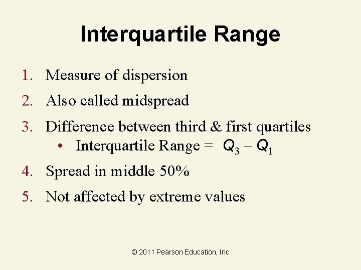 Interquartile Range 1. Measure of dispersion 2. Also called midspread 3. Difference between third