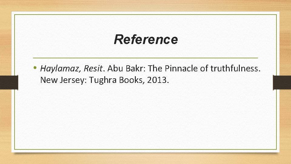 Reference • Haylamaz, Resit. Abu Bakr: The Pinnacle of truthfulness. New Jersey: Tughra Books,
