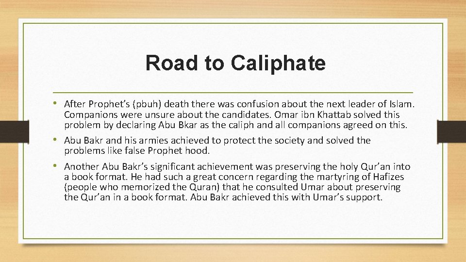 Road to Caliphate • After Prophet’s (pbuh) death there was confusion about the next