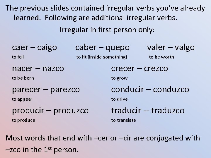 The previous slides contained irregular verbs you’ve already learned. Following are additional irregular verbs.