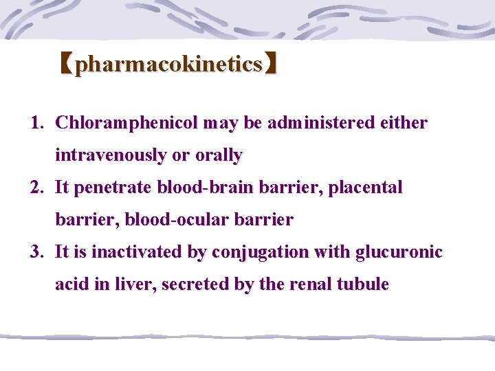 【pharmacokinetics】 1. Chloramphenicol may be administered either intravenously or orally 2. It penetrate blood-brain