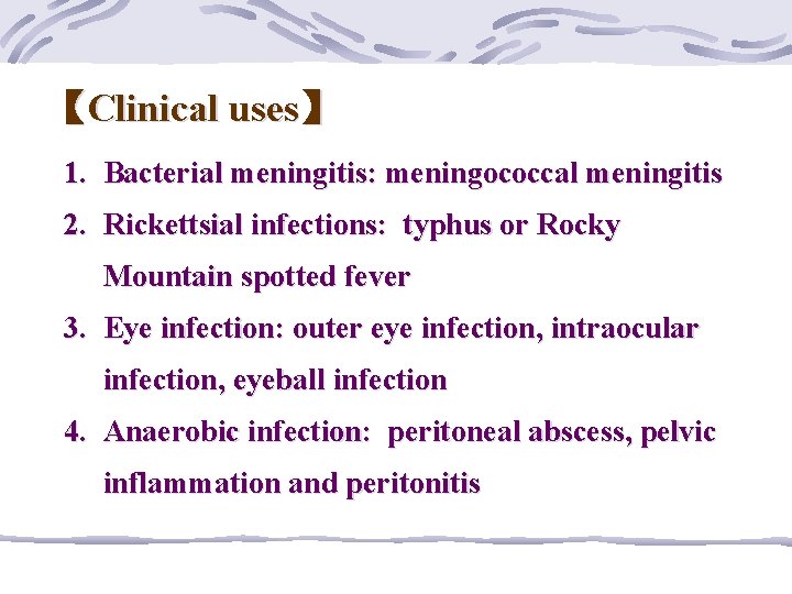 【Clinical uses】 1. Bacterial meningitis: meningococcal meningitis 2. Rickettsial infections: typhus or Rocky Mountain