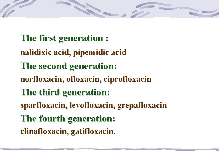 The first generation : nalidixic acid, pipemidic acid The second generation: norfloxacin, ofloxacin, ciprofloxacin