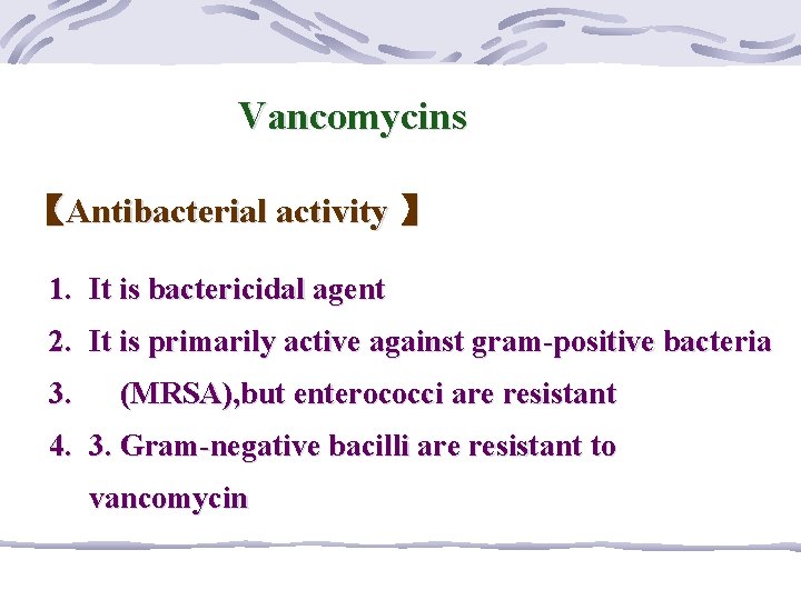 Vancomycins 【Antibacterial activity 】 1. It is bactericidal agent 2. It is primarily active