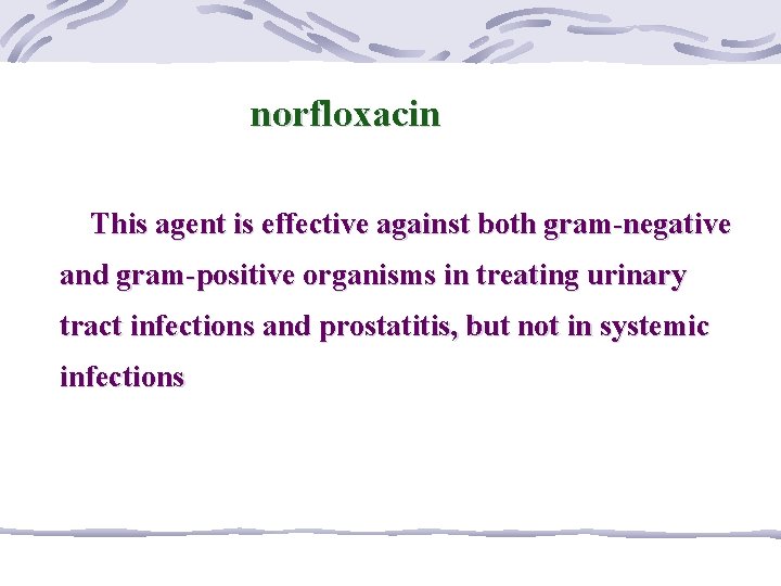 norfloxacin This agent is effective against both gram-negative and gram-positive organisms in treating urinary