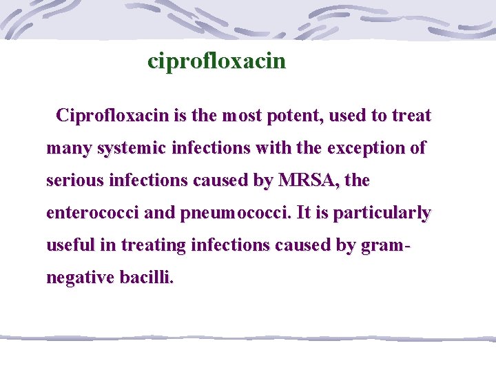 ciprofloxacin Ciprofloxacin is the most potent, used to treat many systemic infections with the