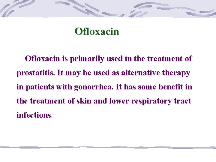 Ofloxacin is primarily used in the treatment of prostatitis. It may be used as
