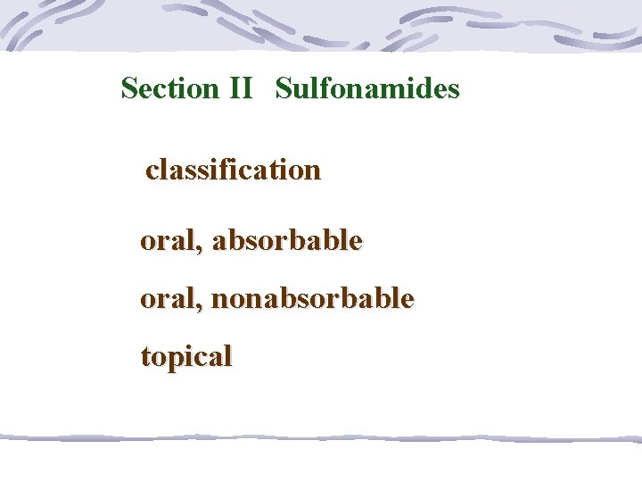 Section II Sulfonamides classification oral, absorbable oral, nonabsorbable topical 