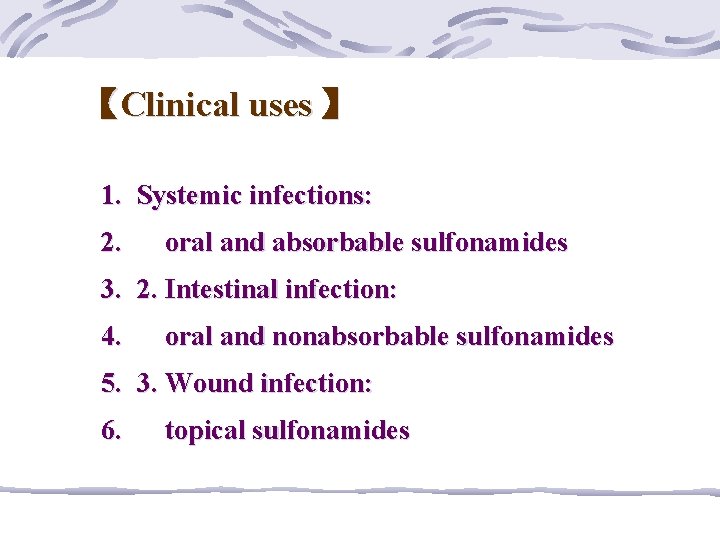 【Clinical uses 】 1. Systemic infections: 2. oral and absorbable sulfonamides 3. 2. Intestinal