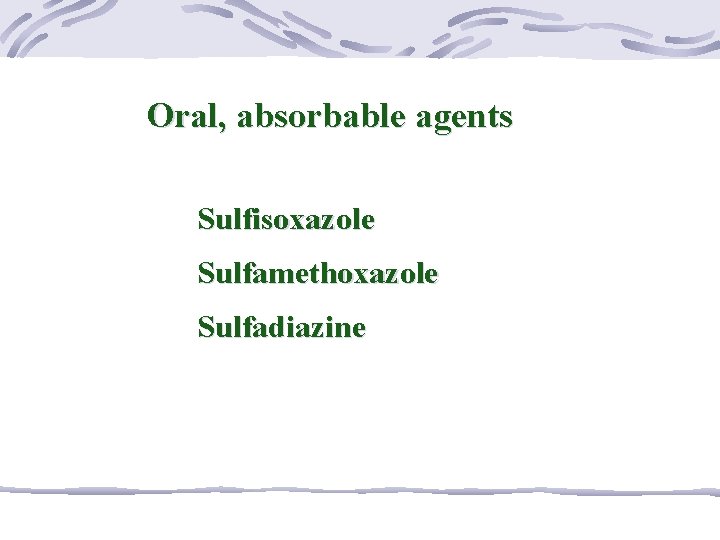 Oral, absorbable agents Sulfisoxazole Sulfamethoxazole Sulfadiazine 