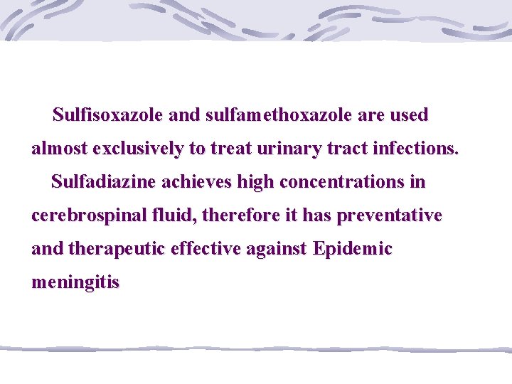 Sulfisoxazole and sulfamethoxazole are used almost exclusively to treat urinary tract infections. Sulfadiazine achieves
