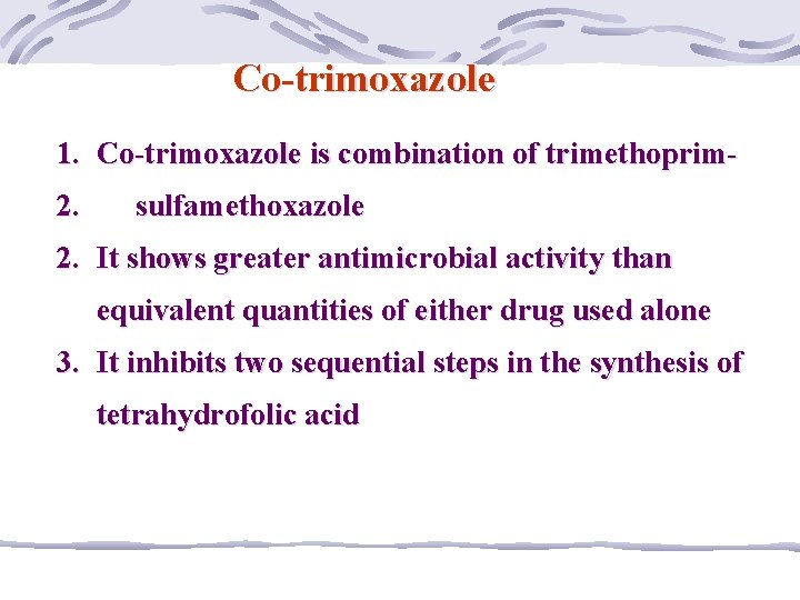 Co-trimoxazole 1. Co-trimoxazole is combination of trimethoprim 2. sulfamethoxazole 2. It shows greater antimicrobial