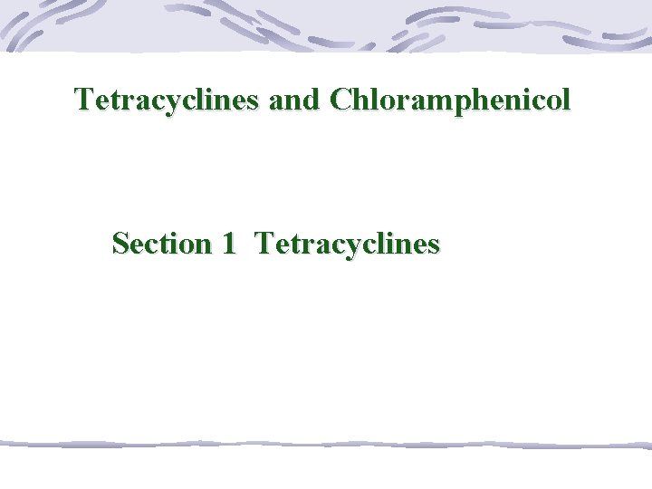 Tetracyclines and Chloramphenicol Section 1 Tetracyclines 
