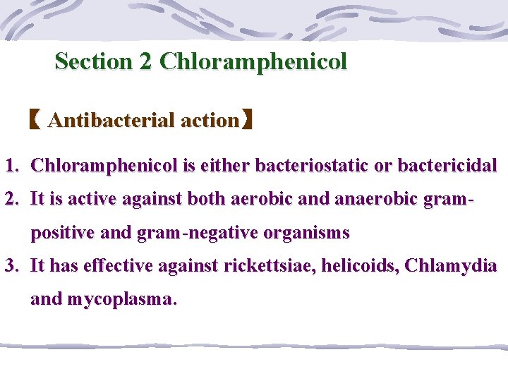 Section 2 Chloramphenicol 【 Antibacterial action】 1. Chloramphenicol is either bacteriostatic or bactericidal 2.