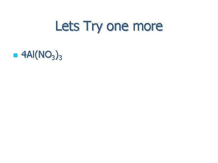 Lets Try one more n 4 Al(NO 3)3 