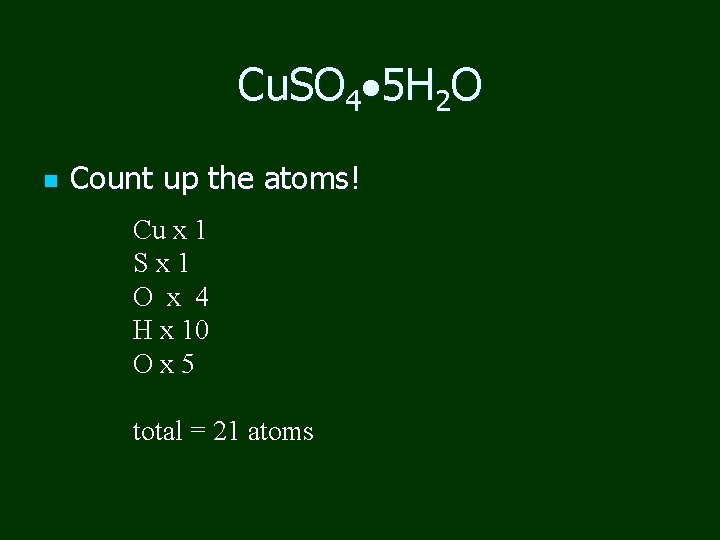 Cu. SO 4 5 H 2 O n Count up the atoms! Cu x