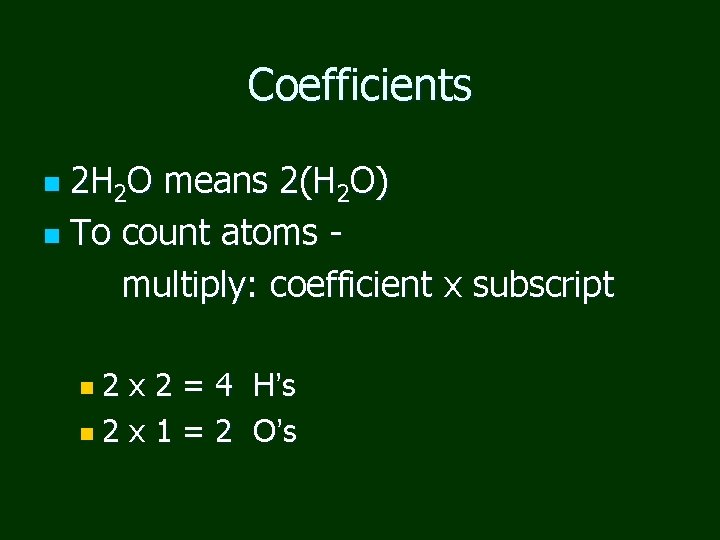 Coefficients 2 H 2 O means 2(H 2 O) n To count atoms multiply: