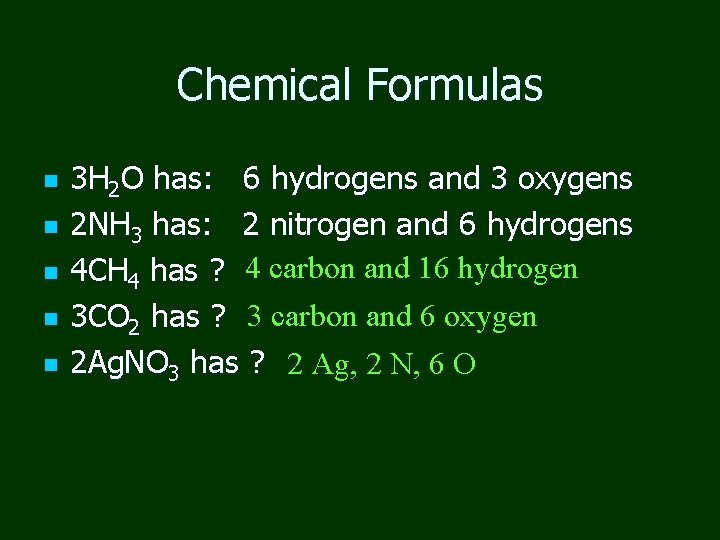Chemical Formulas n n n 3 H 2 O has: 6 hydrogens and 3