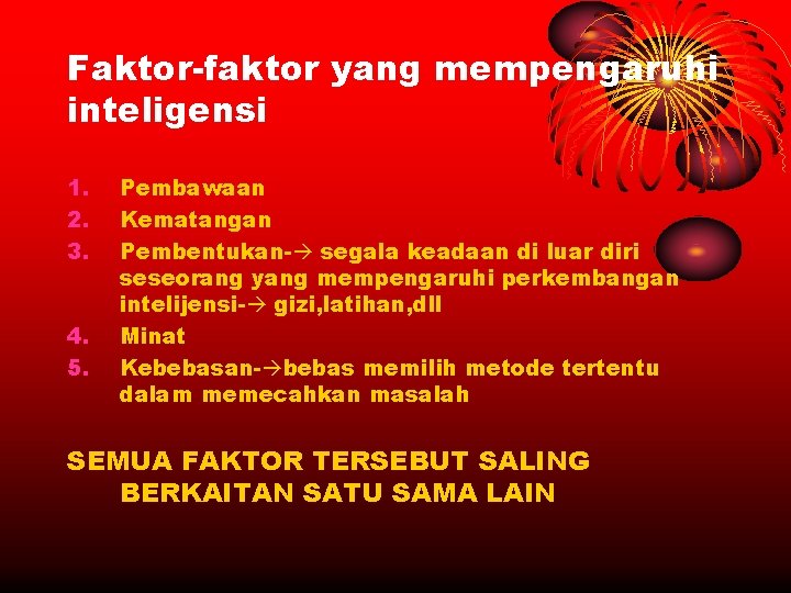 Faktor-faktor yang mempengaruhi inteligensi 1. 2. 3. 4. 5. Pembawaan Kematangan Pembentukan- segala keadaan