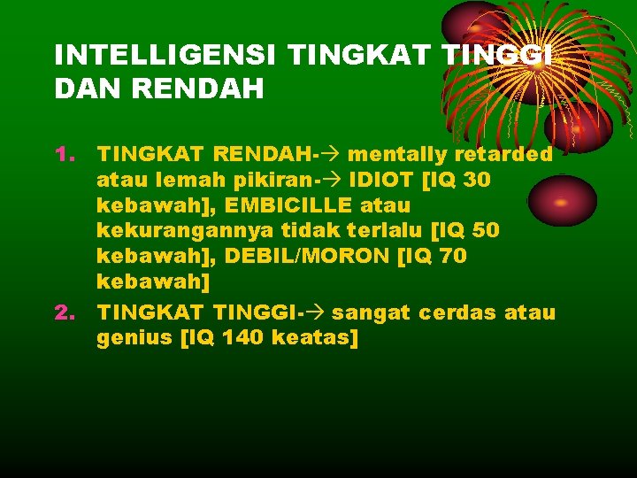 INTELLIGENSI TINGKAT TINGGI DAN RENDAH 1. TINGKAT RENDAH- mentally retarded atau lemah pikiran- IDIOT