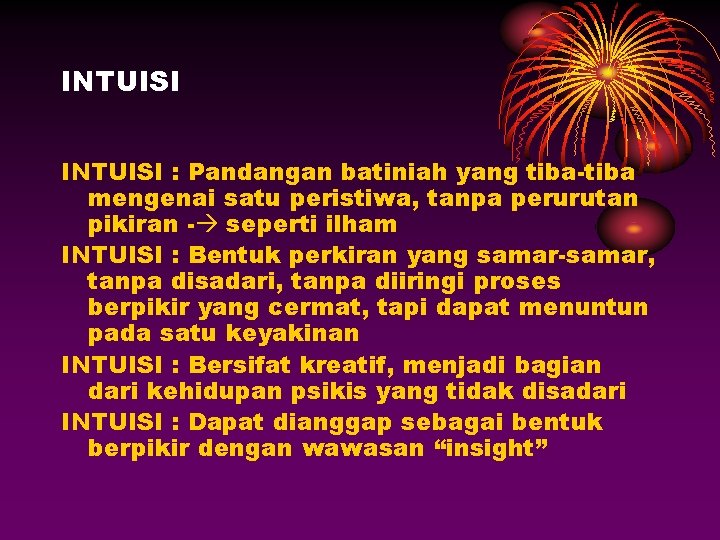 INTUISI : Pandangan batiniah yang tiba-tiba mengenai satu peristiwa, tanpa perurutan pikiran - seperti