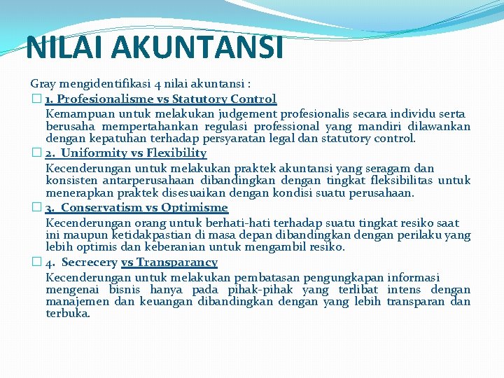 NILAI AKUNTANSI Gray mengidentifikasi 4 nilai akuntansi : � 1. Profesionalisme vs Statutory Control