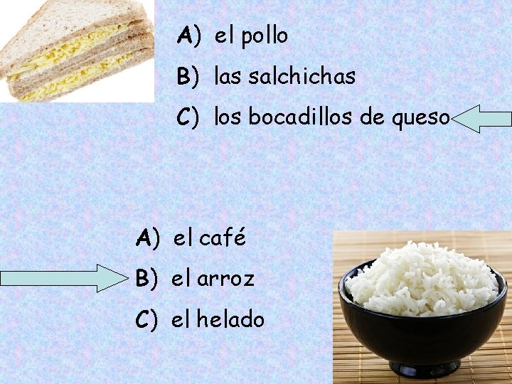 A) el pollo B) las salchichas C) los bocadillos de queso A) el café