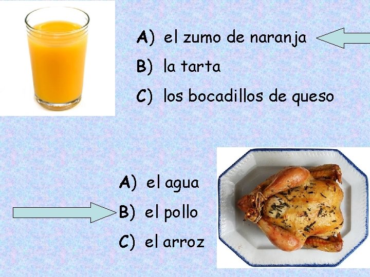 A) el zumo de naranja B) la tarta C) los bocadillos de queso A)