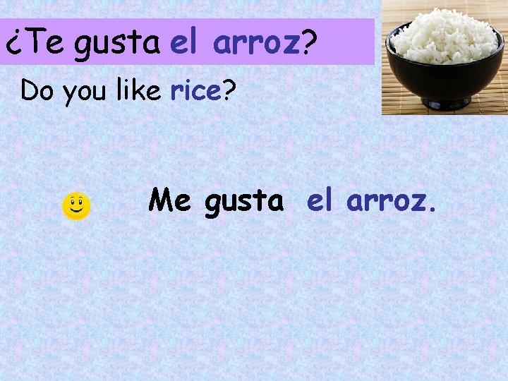 ¿Te gusta el arroz? Do you like rice? Me gusta el arroz. 