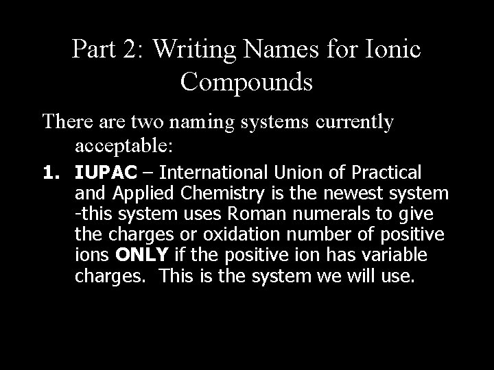 Part 2: Writing Names for Ionic Compounds There are two naming systems currently acceptable: