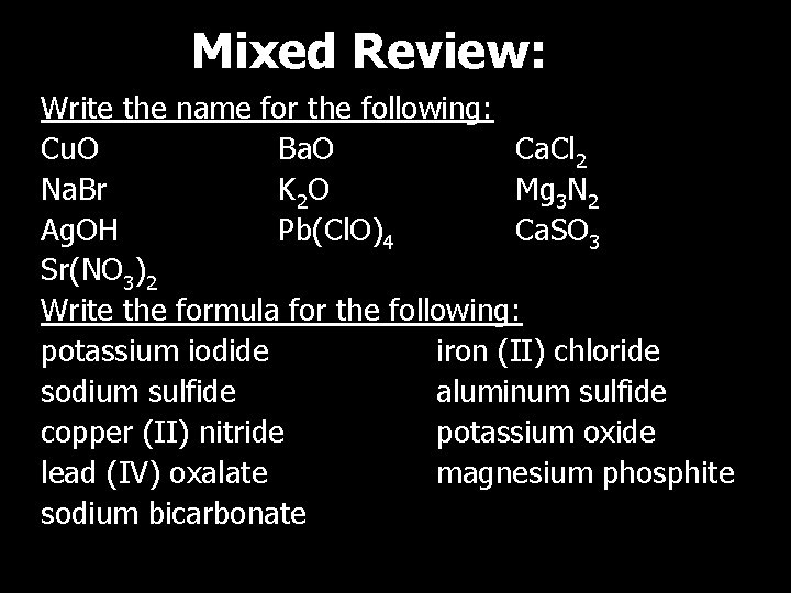 Mixed Review: Write the name for the following: Cu. O Ba. O Ca. Cl