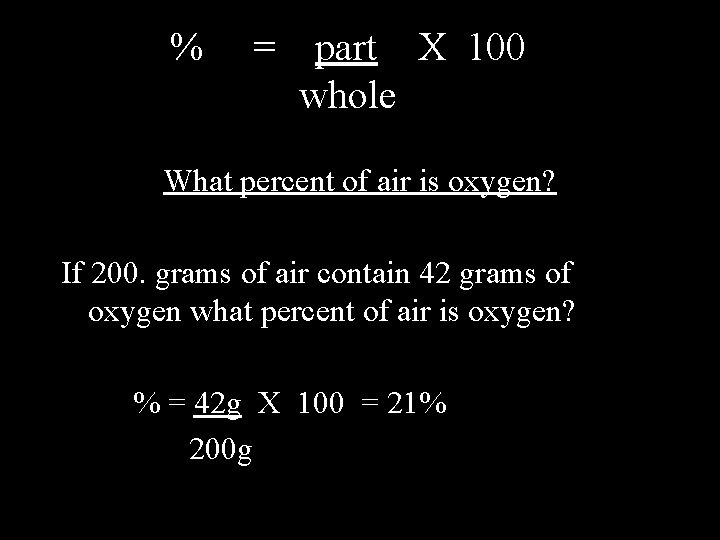 % = part X 100 whole What percent of air is oxygen? If 200.