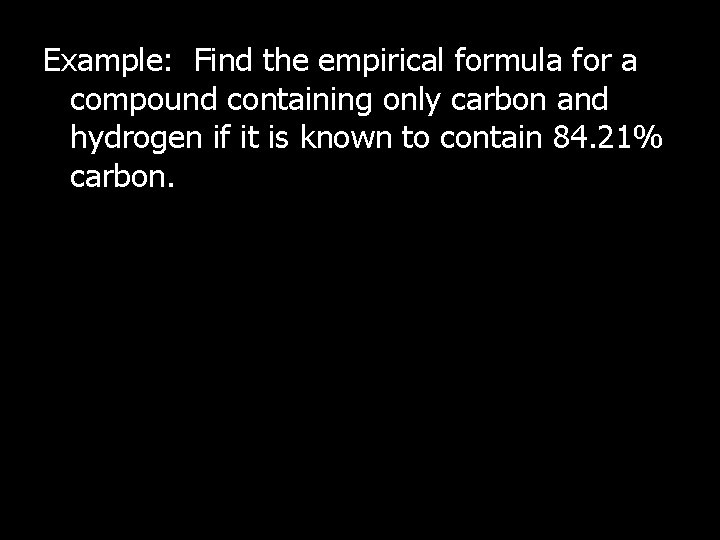 Example: Find the empirical formula for a compound containing only carbon and hydrogen if