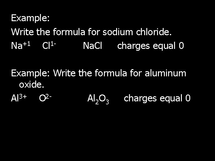 Example: Write the formula for sodium chloride. Na+1 Cl 1 Na. Cl charges equal