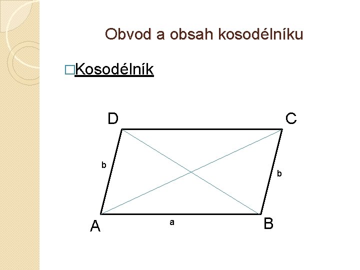 Obvod a obsah kosodélníku �Kosodélník D C b A b a B 