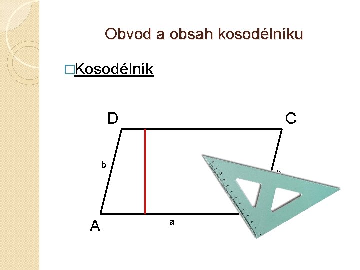 Obvod a obsah kosodélníku �Kosodélník D C b A b a B 