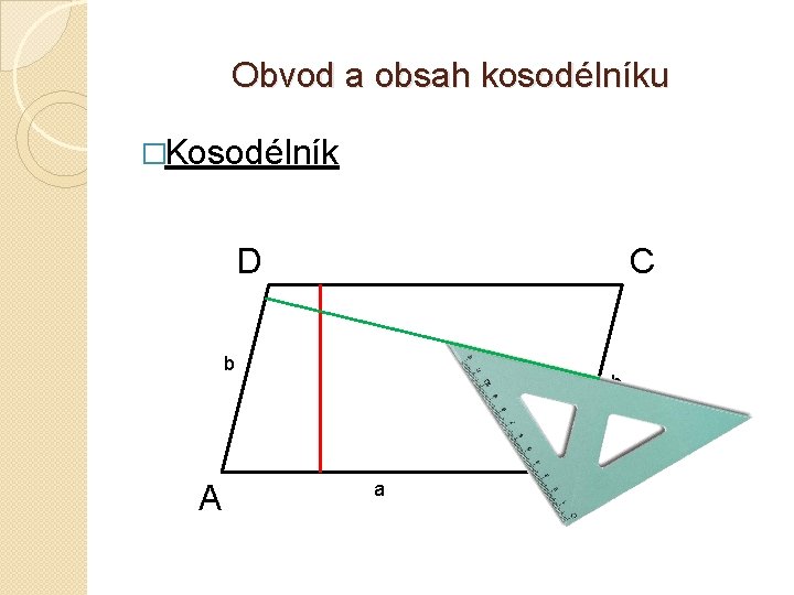 Obvod a obsah kosodélníku �Kosodélník D C b A b a B 