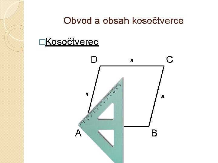 Obvod a obsah kosočtverce �Kosočtverec D C a a A a a B 