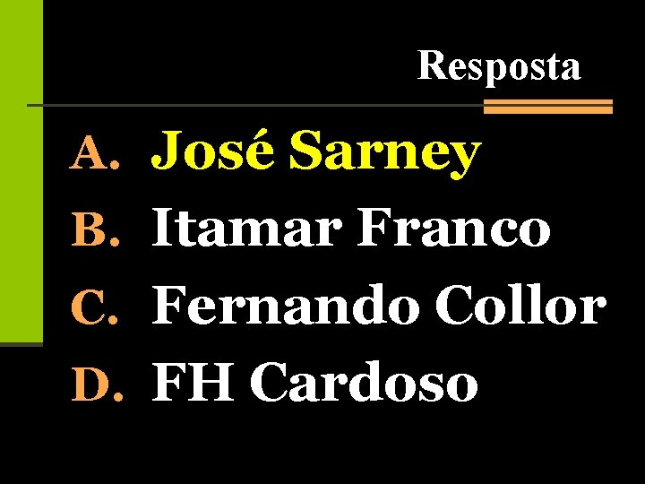 Resposta A. José Sarney B. Itamar Franco C. Fernando Collor D. FH Cardoso 