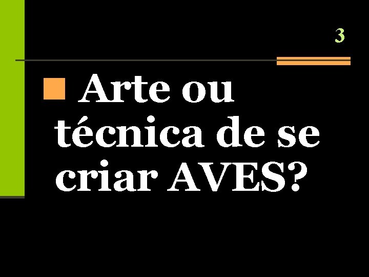 3 n Arte ou técnica de se criar AVES? 